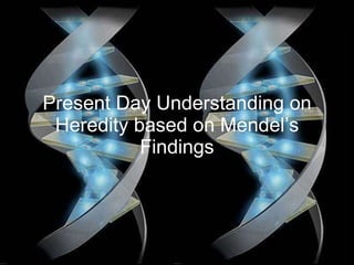 Present Day Understanding on Heredity based on Mendel’s Findings 