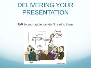 DELIVERING YOUR 
PRESENTATION 
Talk to your audience, don't read to them! 
Google Images 
 