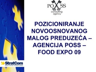 POZICIONIRANJE
 NOVOOSNOVANOG
MALOG PREDUZEĆA –
 AGENCIJA POSS –
   FOOD EXPO 09
 