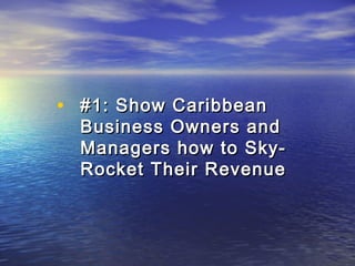 • ##11:: SShhooww CCaarriibbbbeeaann 
BBuussiinneessss OOwwnneerrss aanndd 
MMaannaaggeerrss hhooww ttoo SSkkyy-- 
RRoocckkeett TThheeiirr RReevveennuuee 
 