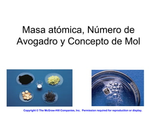 Masa atómica, Número de
Avogadro y Concepto de Mol
Copyright © The McGraw-Hill Companies, Inc.  Permission required for reproduction or display.
 