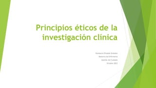 Principios éticos de la
investigación clínica
Humberto Elizalde Ordoñez
Maestría de Enfermería
Gestión del Cuidado
Octubre 2023
 