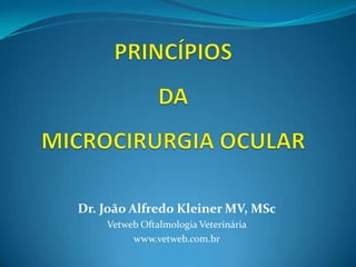 Dr. João Alfredo Kleiner MV, MSc
    Vetweb Oftalmologia Veterinária
         www.vetweb.com.br
 