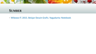 SUMBER
 Wibowo IT. 2015. Belajar Desain Grafis. Yogyakarta: Notebook
 