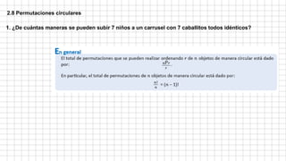2.8 Permutaciones circulares
1. ¿De cuántas maneras se pueden subir 7 niños a un carrusel con 7 caballitos todos idénticos?
 