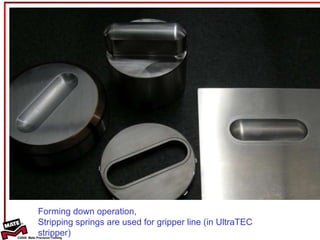 Forming down operation, Stripping springs are used for gripper line (in UltraTEC stripper) 