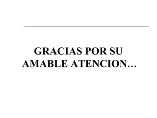 GRACIAS POR SU  AMABLE ATENCION… 