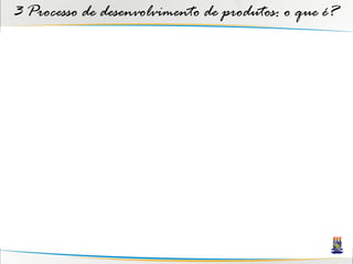 3 Processo de desenvolvimento de produtos: o que é?
 