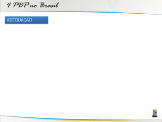 4 PDP no Brasil
ADEQUAÇÃO
 