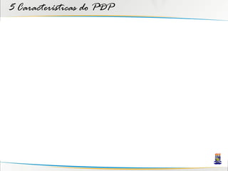 5 Características do PDP
 