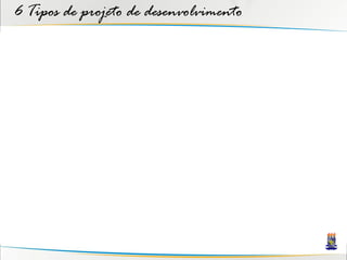 6 Tipos de projeto de desenvolvimento
 