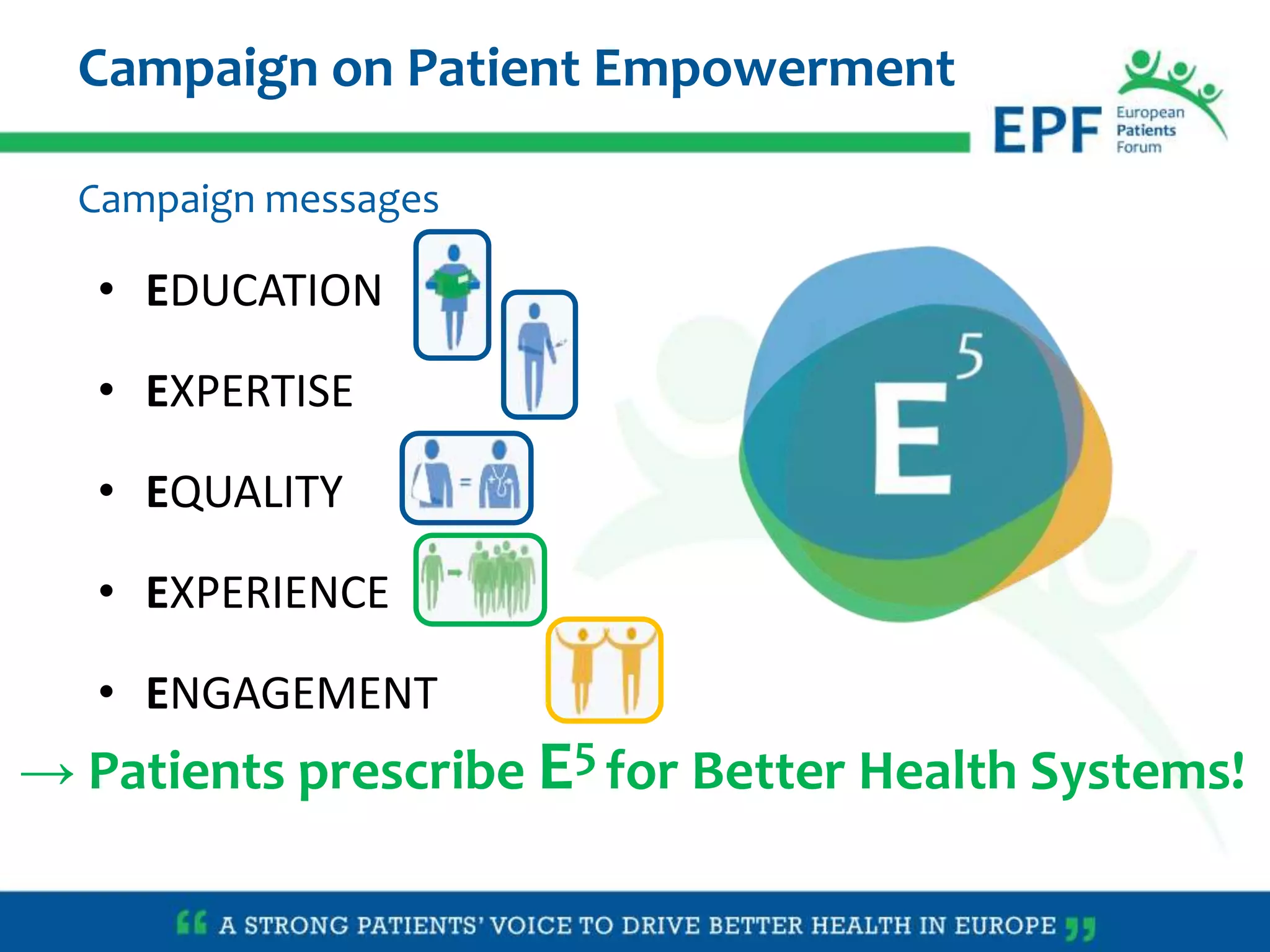 Campaign on Patient Empowerment
→ Patients prescribe E5 for Better Health Systems!
• EDUCATION
• EXPERTISE
• EQUALITY
• EXPERIENCE
• ENGAGEMENT
Campaign messages
 