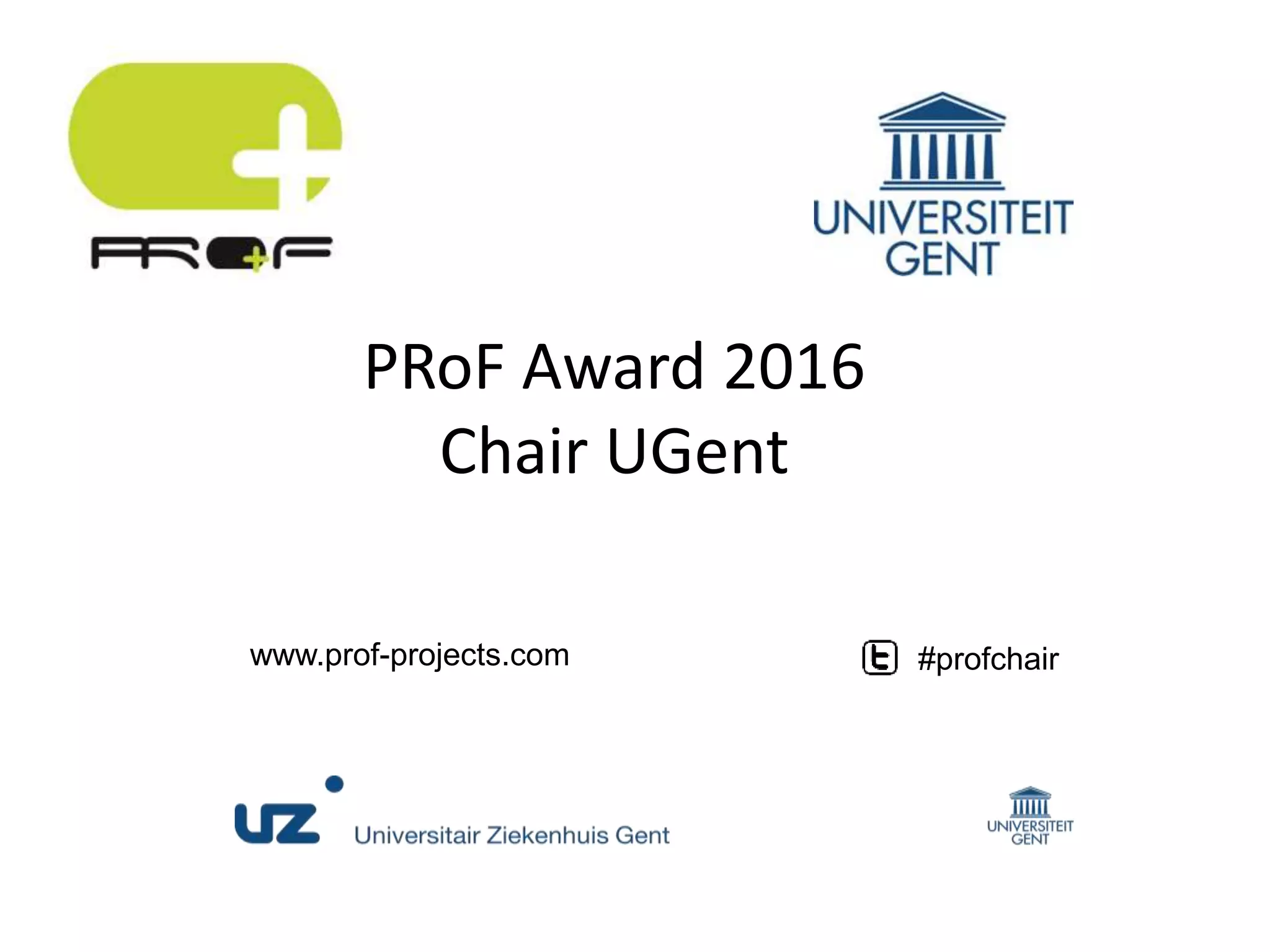 PRoF Award 2016
Chair UGent
www.prof-projects.com #profchair
 