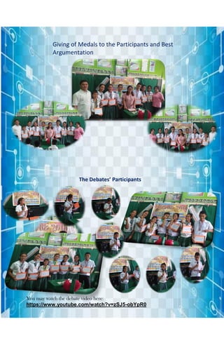 Giving of Medals to the Participants and Best
Argumentation
The Debates’ Participants
You may watch the debate video here:
https://www.youtube.com/watch?v=zSJ5-obYpR0
 