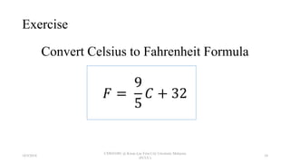 Exercise
Convert Celsius to Fahrenheit Formula
𝐹 =
9
5
𝐶 + 32
18/9/2018
CSWD1001 @ Kwan Lee First City Unversity Malaysia
(FCUC)
34
 