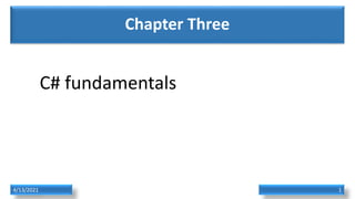 Chapter Three
4/13/2021 1
C# fundamentals
 