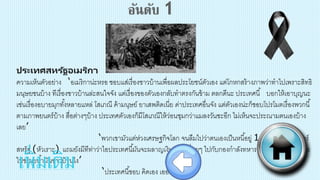 ประเทศสหรัฐอเมริกา
ความเห็นตัวอย่าง ‘อเมริกาน่ะหรอ ชอบแส่เรื่องชาวบ้านเพื่อผลประโยชน์ตัวเอง แต่โกหกสร้างภาพว่าทาไปเพราะสิทธิ
มนุษยชนบ้าง ทีเรื่องชาวบ้านล่ะสนใจจัง แต่เรื่องของตัวเองกลับทาตรงกันข้าม ตลกดีนะ ประเทศนี้ บอกให้เอาบุญนะ
เช่นเรื่องอบายมุกทั้งหลายแหล่ โสเภณี ค้ามนุษย์ ยาเสพติดเนี่ย ด่าประเทศอื่นจัง แต่ตัวเองน่ะก็ชอบโปรโมตเรื่องพวกนี้
ตามภาพยนตร์บ้าง สื่อต่างๆบ้าง ประเทศตัวเองก็มีโสเภณีให้ว่อนชุมกว่าแมลงวันซะอีก ไม่เห็นจะประณามตนเองบ้าง
เลย’
‘พวกเขามัวแต่ห่วงเศรษฐกิจโลก จนลืมไปว่าตนเองเป็นหนี้อยู่ 14 พันล้านดอลล่าร์
สหรัฐ (หัวเราะ) แถมยังมีทีท่าว่าไอประเทศนี้มันจะผลาญเงินต่อไปเรื่อยๆ ไปกับกองกาลังทหาร การรุกรานต่างๆ เพื่อ
ไปขโมยน้ามันชาวบ้านไง’
‘ประเทศนี้ชอบ คิดเอง เออเอง จบ!’
เพิ่มเติม
 