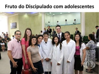 Fruto do Discipulado com adolescentes
 