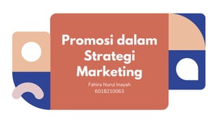 Promosi dalam
Strategi
Marketing
Fahira Nurul Inayah
6018210063
 
