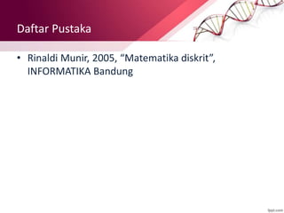 Daftar Pustaka
• Rinaldi Munir, 2005, “Matematika diskrit”,
INFORMATIKA Bandung
 