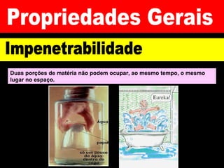 Duas porções de matéria não podem ocupar, ao mesmo tempo, o mesmo
lugar no espaço.
 