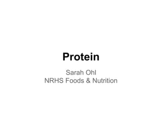 Protein
Sarah Ohl
NRHS Foods & Nutrition
 