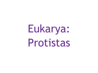 Eukarya:
Protistas
1
 