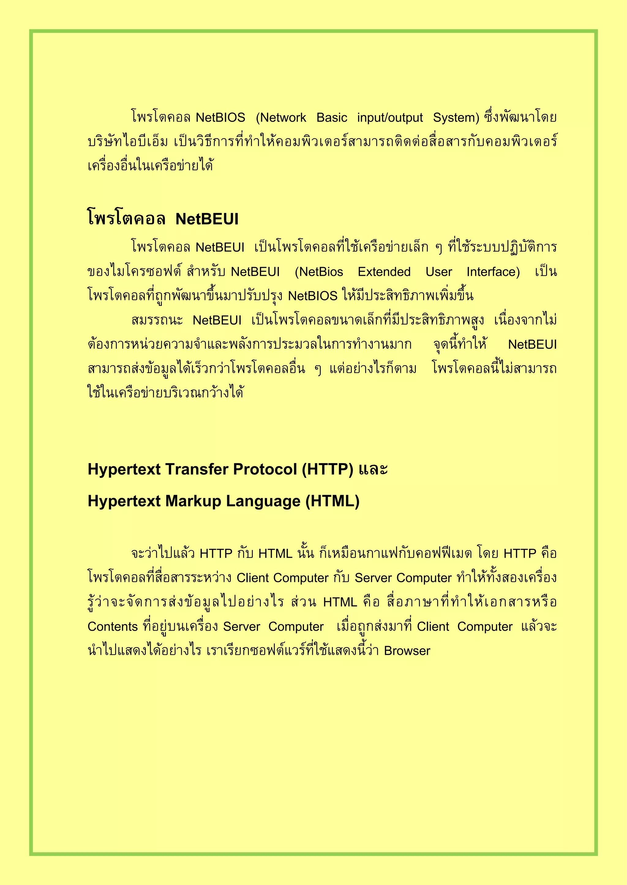 NetBIOS Network Basic input/output System
NetBEUI
NetBEUI
NetBEUI NetBios Extended User Interface
NetBIOS
NetBEUI
NetBEUI
Hypertext Transfer Protocol (HTTP)
Hypertext Markup Language (HTML)
HTTP HTML HTTP
Client Computer Server Computer
HTML
Contents Server Computer Client Computer
Browser
 
