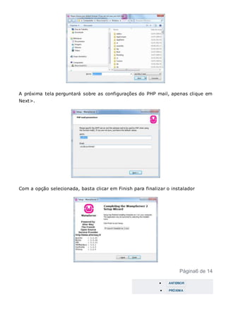 A próxima tela perguntará sobre as configurações do PHP mail, apenas clique em
Next>.
Com a opção selecionada, basta clicar em Finish para finalizar o instalador
Página6 de 14
 ANTERIOR
 PRÓXIMA
 