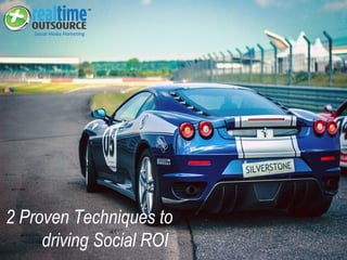 2 Proven Techniques to
driving Social ROI
 