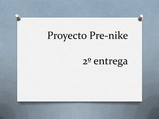 Proyecto Pre-nike

       2º entrega
 