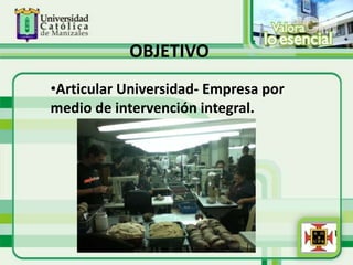 OBJETIVO
•Articular Universidad- Empresa por
medio de intervención integral.