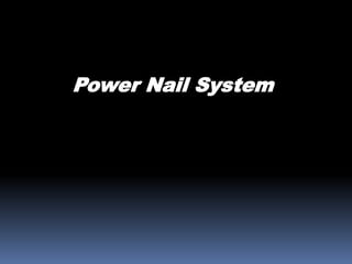 Power Nail System
 