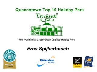 Queenstown Top 10 Holiday Park Erna Spijkerbosch The World’s first Green Globe Certified Holiday Park 