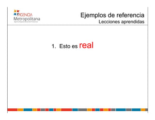 Ejemplos de referencia
                  Lecciones aprendidas




1. Esto es real
 
