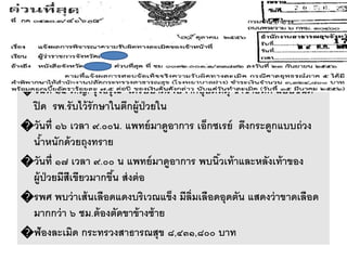 �วันที่ ๑๕ ด.ญ. รุ่งอรุณ ได้รับบาดเจ็บจากอุบัติหตุ ขาซ้ายหัก แบบชนิด
ปิด รพ.รับไว้รักษาในตึกผู้ป่วยใน
�วันที่ ๑๖ เวลา ๙.๐๐น. แพทย์มาดูอาการ เอ็กซเรย์ ดึงกระดูกแบบถ่วง
น้าหนักด้วยถุงทราย
�วันที่ ๑๗ เวลา ๙.๐๐ น แพทย์มาดูอาการ พบนิ้วเท้าและหลังเท้าของ
ผู้ป่วยมีสีเขียวมากขึ้น ส่งต่อ
�รพศ พบว่าเส้นเลือดแดงบริเวณแข็ง มีลิ่มเลือดอุดตัน แสดงว่าขาดเลือด
มากกว่า ๖ ชม.ต้องตัดขาข้างซ้าย
�ฟ้องละเมิด กระทรวงสาธารณสุข ๘,๔๓๑,๘๐๐ บาท
 