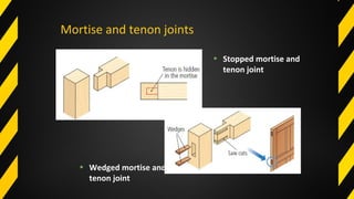 Mortise and tenon joints
• Stopped mortise and
tenon joint
• Wedged mortise and
tenon joint
 