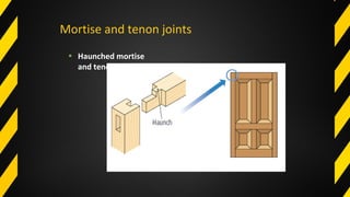 • Haunched mortise
and tenon joint
Mortise and tenon joints
 