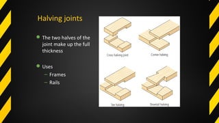 Halving joints
The two halves of the
joint make up the full
thickness
Uses
– Frames
– Rails
 