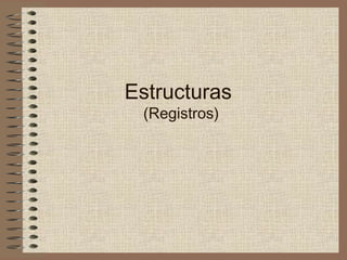 Estructuras
(Registros)
 