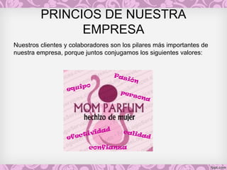 PRINCIOS DE NUESTRA
EMPRESA
Nuestros clientes y colaboradores son los pilares más importantes de
nuestra empresa, porque juntos conjugamos los siguientes valores:
Pasión
equipo
confianza
calidadefectividad
persona
 