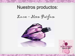 Nuestros productos:
Lune - Mom Parfum
 