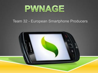 PWNAGE Team 32 - European Smartphone Producers 
