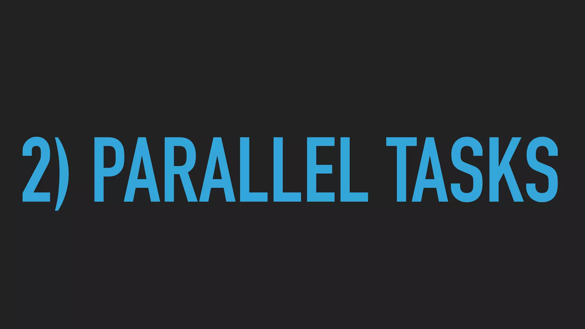 2) PARALLEL TASKS
 