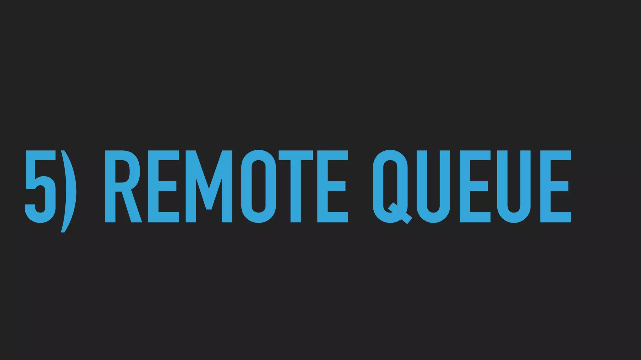 5) REMOTE QUEUE
 