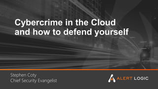Cybercrime in the Cloud
and how to defend yourself
Stephen Coty
Chief Security Evangelist
 