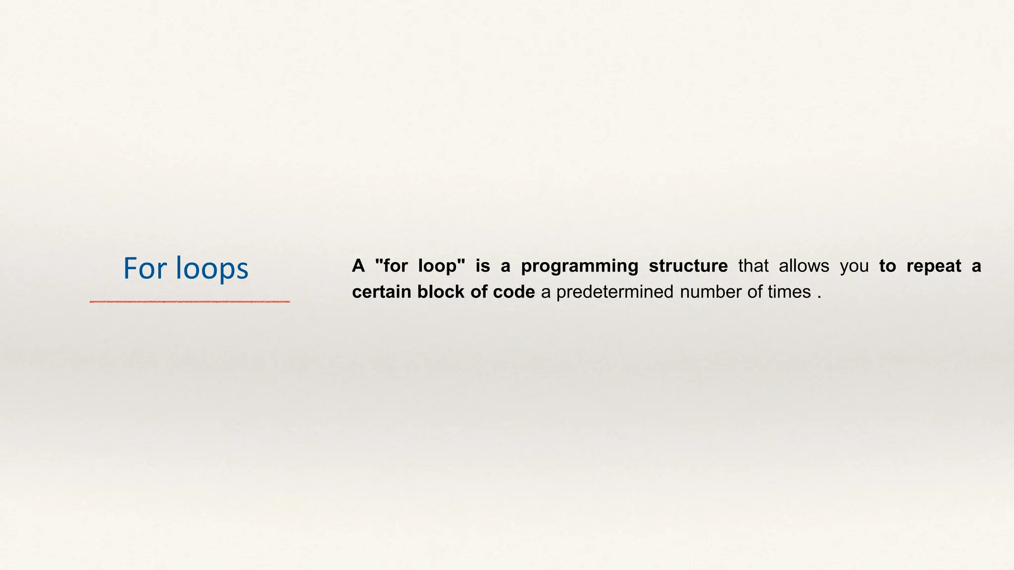 For loops A "for loop" is a programming structure that allows you to repeat a
certain block of code a predetermined number of times .
 