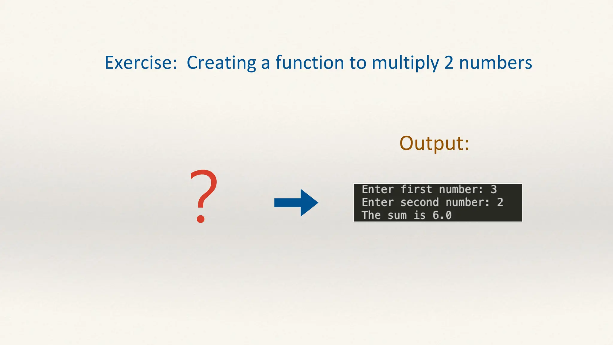 Output:
Exercise: Creating a function to multiply 2 numbers
？
 