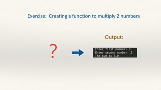 Output:
Exercise: Creating a function to multiply 2 numbers
？
 