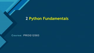 Click to edit Master title style
1
2 Python Fundamentals
Course: PROG12583
 